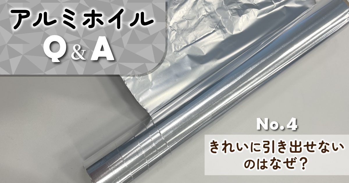 アルミホイルQ&A④~きれいに引き出せないのはなぜ?~