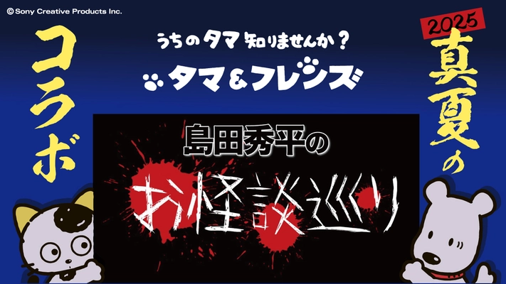 8月10日(日) 20時より配信開始！ タマ＆フレンズが大人気YouTubeチャンネル 「島田秀平のお怪談巡り」と初コラボ！
