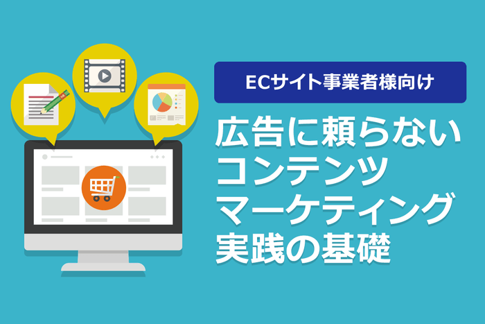 ECサイト事業者様向け「広告に頼らないコンテンツマーケティング実践の基礎」