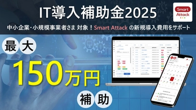 現場報告アプリ『Smart Attack』が、 「IT導入補助金2025」の対象ITツールに3年連続認定！ ～ 最大150万円の補助金で現場業務のDXを支援 ～