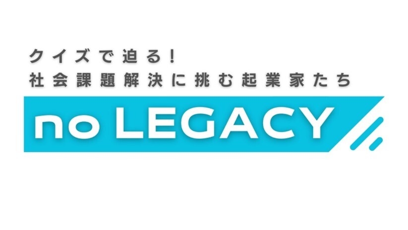 番組「noLEGACY ~クイズで迫る!社会課題解決に挑む起業家たち~」