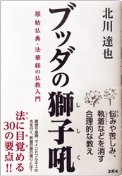 ＜現代人でも役立つブッダの教え＞ 悩みや苦しみ、執着などの消し方をお伝えする書籍 『ブッダの獅子吼　原始仏典・法華経の仏教入門』 全国の書店・Amazonにて11月1日(日)予約開始！