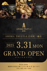 九州初上陸！ラグジュアリースナック「AROMA TRUFFLE」、 福岡・岩田屋本店に国内2店舗目を3/31グランドオープン