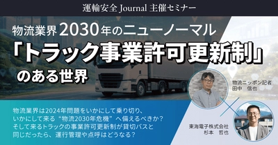 【物流ニッポン×東海電子】物流業界2030年のニューノーマル―「トラック事業許可更新制」のある世界を徹底解説―