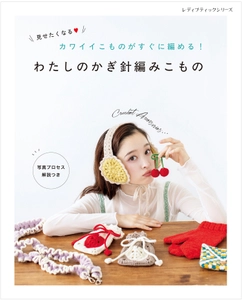 カワイイこものがすぐに編める！『わたしのかぎ針編みこもの』　 初心者にやさしい編み物の本が9月8日に発売！