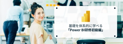 データ活用人材の育成を加速！ ～Power BI研修初級編リリースのお知らせ～