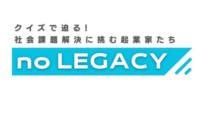 番組「noLEGACY ~クイズで迫る!社会課題解決に挑む起業家たち~」