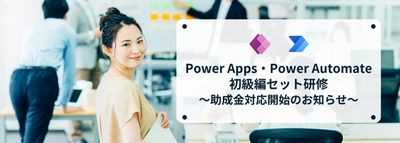 ［DX人材育成・リスキリング×助成金］ Power Apps／Power Automate 初級セット研修　 助成金対応スタート！