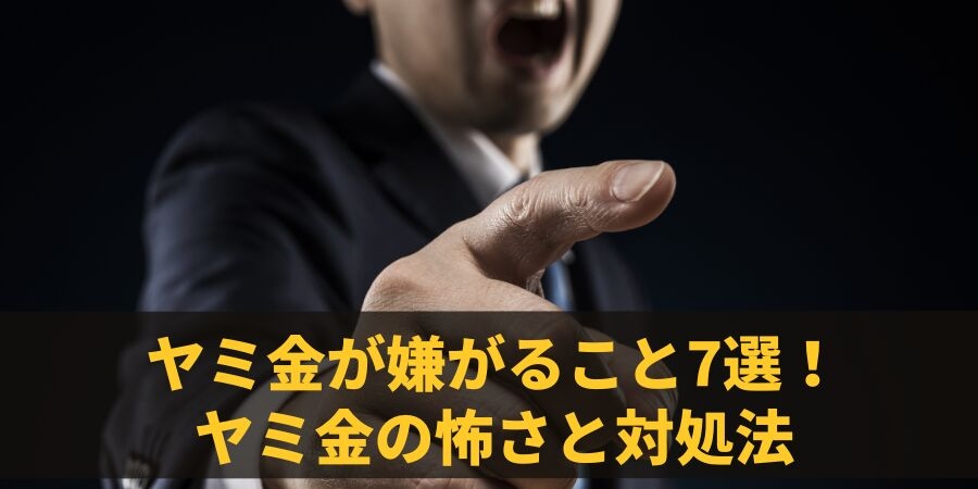 ヤミ金が嫌がること7選!ヤミ金の怖さと実践的な対処法