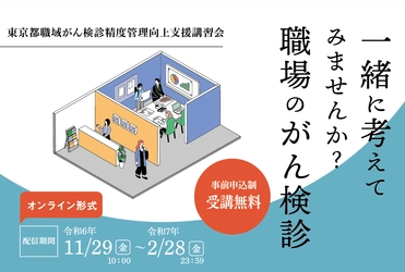 ［11月1日より申込受付開始］ 一緒に考えてみませんか？職場のがん検診　 「東京都職域がん検診精度管理向上支援講習会」 11月29日(金)よりオンライン配信