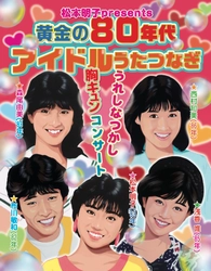 松本明子presents 黄金の80年代アイドルうたつなぎ〜うれしなつかし胸キュンコンサート〜アーカイブ配信決定！
