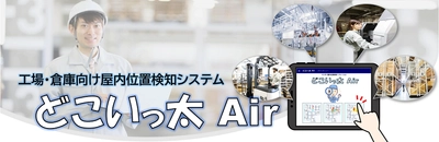 価格・柔軟性に優れる工場・倉庫向け屋内位置検知システム 『どこいっ太Air(エアー)』を7月9日発売
