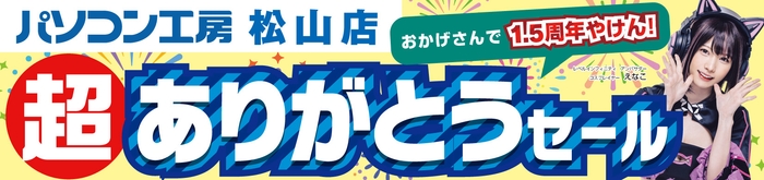 【パソコン工房 松山店】にて7月13日(土)より「松山店1.5周年 超 ありがとうセール」を開催!