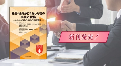 【ご購読者専用　ダウンロード対象書籍】『社長・役員が亡くなった後の手続と税務－もしもの時の会社の危機管理－』 12/11(木) に新刊発売！