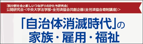 「脱分断社会と新しいつながりのかたち」について考える公開研究会 「『自治体消滅時代』の家族・雇用・福祉」　 6月7日(金)に中央大学茗荷谷キャンパスで開催！