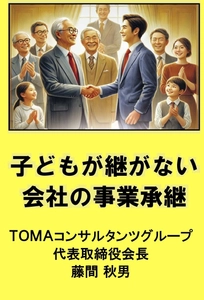 TOMAコンサルタンツグループ株式会社  代表取締役 会長 藤間 秋男、 新刊『子どもが継がない会社の事業承継』を Amazon Kindleにて発売開始