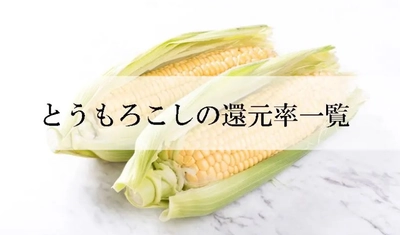 【2025年4月版】ふるさと納税でもらえる『とうもろこし』の還元率ランキングを発表