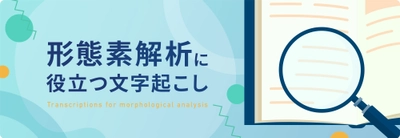 文字起こし、テープ起こしのデータグリーン、 「形態素解析に役立つ文字起こし」を公開