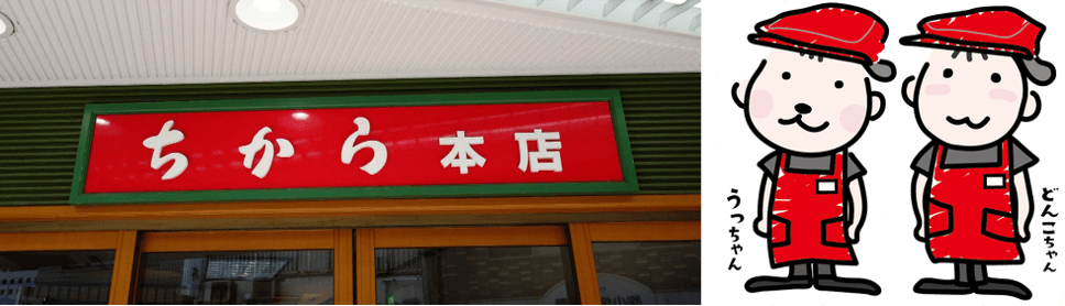 (左)ちから本店の看板 (右)ちからのイメージキャラクターである「うっちゃん」と「どんこちゃん」