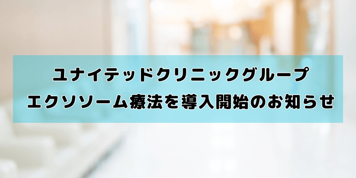 ユナイテッドクリニックグループ エクソソーム療法の導入を開始