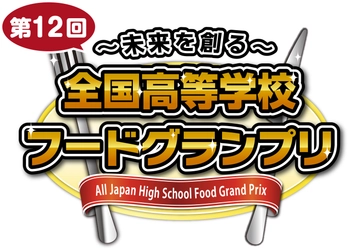 ～未来を創る～ 第12回全国高等学校フードグランプリ 「本選に進出する6校6商品」と 「チャレンジ部門の優秀企画」が決定！