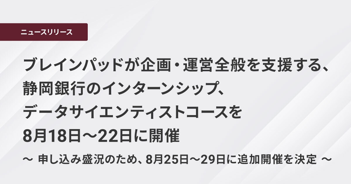 ブレインパッドが企画・運営全般を支援する、 静岡銀行のインターンシップ、データサイエンティストコースを8月18日~22日に開催