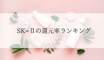 【2025年12月版】ふるさと納税でもらえる『SK-2』の還元率ランキングを発表
