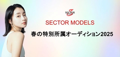 俳優・モデルとして活躍する新たな才能を募集　 「SECTOR MODELS」2025年春の特別所属オーディション開催！