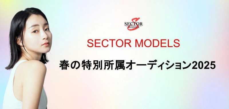 俳優・モデルとして活躍する新たな才能を募集　 「SECTOR MODELS」2025年春の特別所属オーディション開催！
