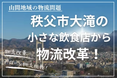 地域物流×飲食店×ドローンで「秩父市山間地域の物流課題解決モデル」構築に向けた挑戦を開始