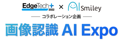 「画像認識AI Expo」をEdgeTech+とAIsmileyによる コラボ企画として開催
