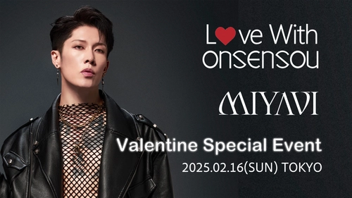 MIYAVI出演 抽選招待制バレンタイン・スペシャルイベント 『Love With ONSENSOU』開催決定！　 ～MIYAVIと一緒に特別なひととき～