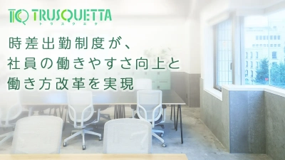 株式会社TRUSQUETTA、時差出勤制度が、社員の働きやすさ向上と働き方改革を実現