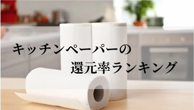 【2025年12月版】ふるさと納税でもらえる『キッチンペーパー』の還元率ランキングを発表