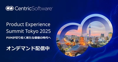 Centric PXM、日本唯一のPIMサミット　 「Product Experience Summit Tokyo 2025」レポート公開　 ― PLM×PXM×AIが生み出す　 “エンド・ツー・エンドの商品体験”を発信、　 オンデマンド視聴を開始 ―