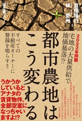 生産緑地の指定解除による宅地の大量供給　 2022年問題へ向け、不動産オーナーに警鐘を鳴らす書籍 「都市農地はこう変わる」発売