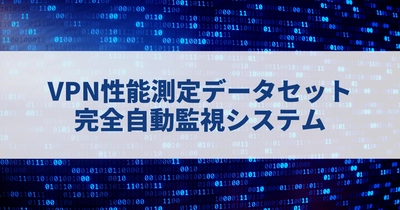 VPN性能測定データセット1200件以上をオープンデータとして無料公開
