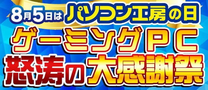 8月5日「パソコン工房の日」記念「ゲーミングPC怒涛の大感謝祭」を開催