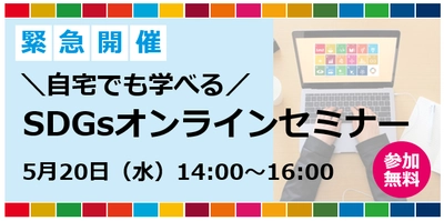 【前回は大好評につき増席！】 自宅でも学べる！SDGsオンラインセミナー開催決定