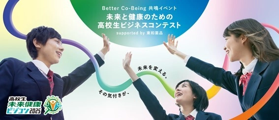 大阪・関西万博会場にて開催 「Better Co-Being共鳴イベント 未来と健康のための高校生ビジネスコンテスト  supported by 東和薬品」ファイナル審査会のプログラムが決定