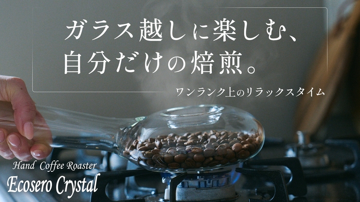 ガラス越しに愉しむ自分だけの焙煎