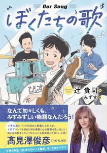 高見沢俊彦氏(THE ALFEE)&GOOD BYE APRIL推薦！！ さわやかな青春バンド小説『ぼくたちの歌』 (辻 貴司・作／みずす・絵)を発売