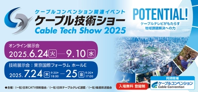 「ケーブル技術ショー2025」「ケーブルコンベンション2025」 ケーブルテレビ業界の総合イベントを7月24日(木)・25日(金)に 東京国際フォーラムにて開催！