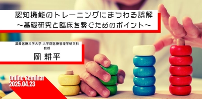 オンラインセミナー『認知機能のトレーニングにまつわる誤解 〜基礎研究と臨床を繋ぐためのポイント〜』を開催します