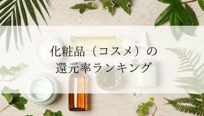 【2025年12月版】ふるさと納税でもらえる『化粧品/コスメ』の還元率ランキングを発表