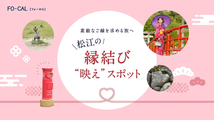 「旅色FO-CAL」島根県松江市特集 松江の縁結び“映え”スポット