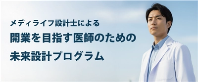 医師のキャリアと人生設計を支える「メディライフ設計士」 ― 開業を目指す医師のための未来設計プログラムを開始 ―