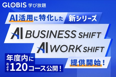 GLOBIS 学び放題、新シリーズ 「AI WORK SHIFT」「AI BUSINESS SHIFT」提供開始、 年度内に約120コース公開！